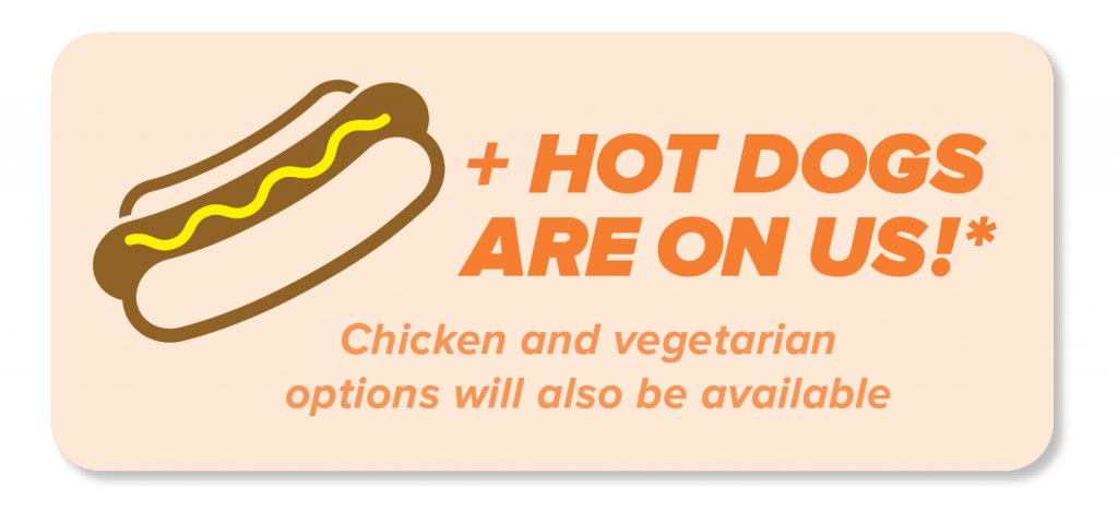 + hot dogs are on us!
(chicken and vegetarian options will also be available)